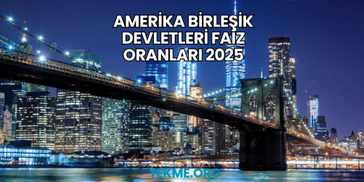 Amerika Birleşik Devletleri Faiz Oranları 2025