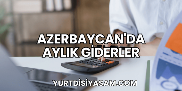 Azerbaycan'da Aylık Giderler