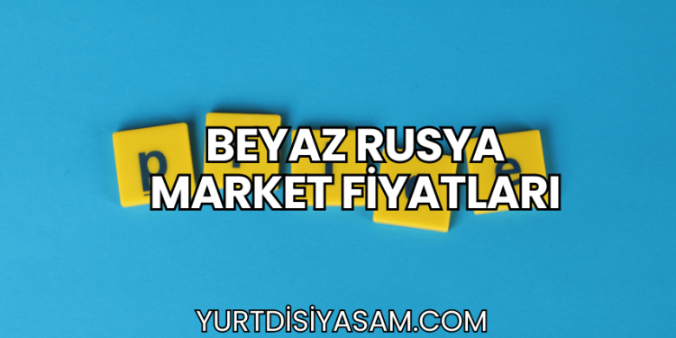 Beyaz Rusya Market Fiyatları