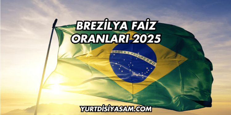Brezilya Faiz Oranları 2025