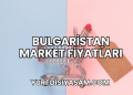 Bulgaristan Market Fiyatları