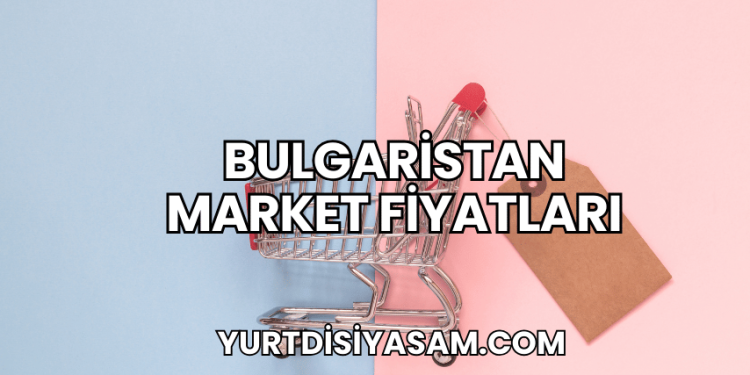 Bulgaristan Market Fiyatları