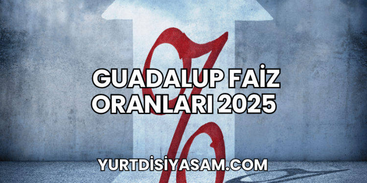 Guadalup Faiz Oranları 2025