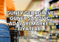 Güney Georgia ve Güney Sandviç Adaları Market Fiyatları