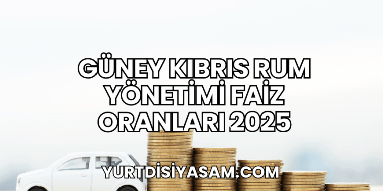 Güney Kıbrıs Rum Yönetimi Faiz Oranları 2025
