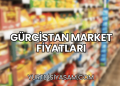 Gürcistan Market Fiyatları