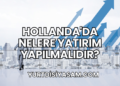 Hollanda’da Nelere Yatırım Yapılmalıdır?