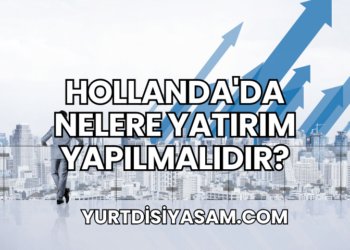 Hollanda’da Nelere Yatırım Yapılmalıdır?