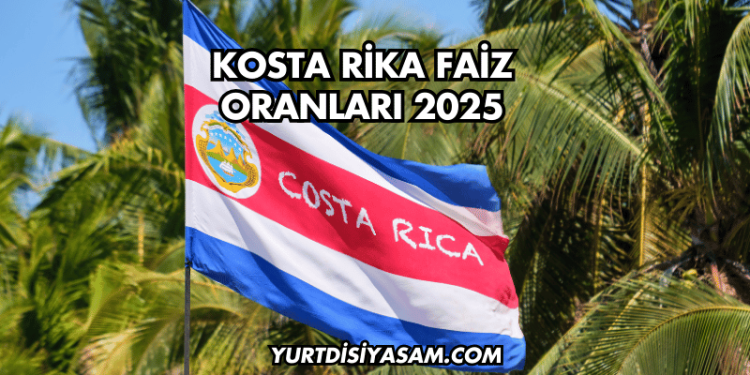 Kosta Rika Faiz Oranları 2025