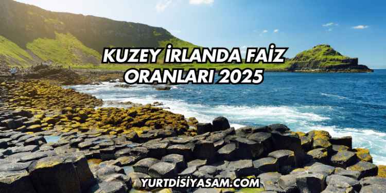 Kuzey İrlanda Faiz Oranları 2025