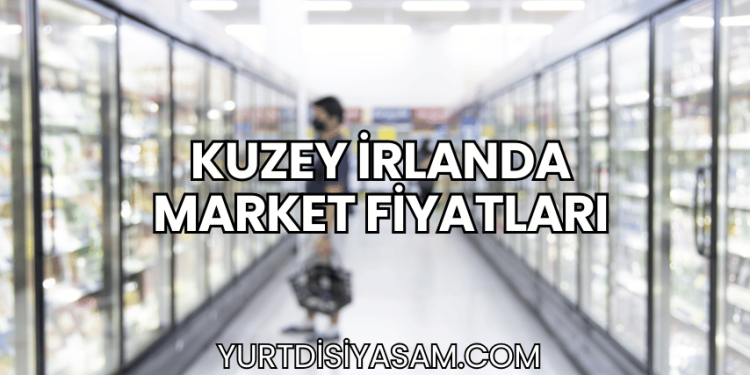 Kuzey İrlanda Market Fiyatları