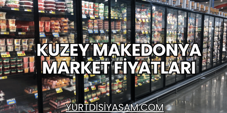 Kuzey Makedonya Market Fiyatları