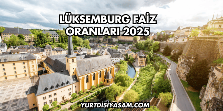 Lüksemburg Faiz Oranları 2025