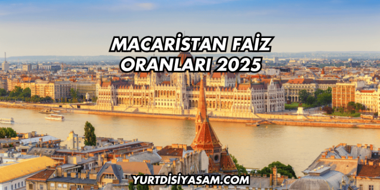 Macaristan Faiz Oranları 2025