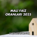 Mali Faiz Oranları 2025