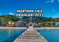 Martinik Faiz Oranları 2025