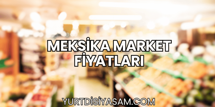 Meksika Market Fiyatları