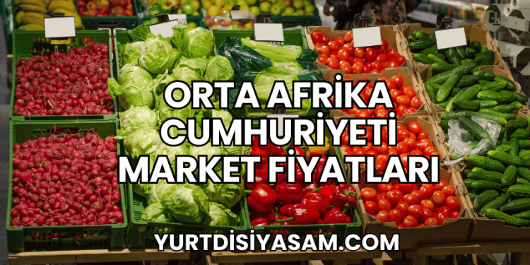 Orta Afrika Cumhuriyeti Market Fiyatları