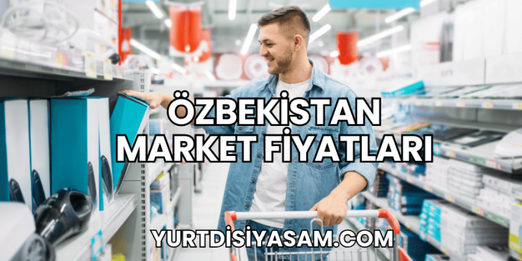Özbekistan Market Fiyatları