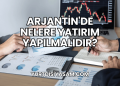 Arjantin'de Nelere Yatırım Yapılmalıdır?