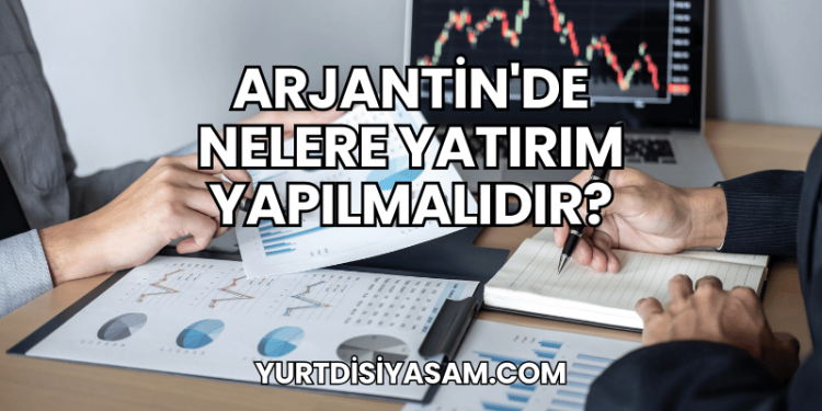 Arjantin'de Nelere Yatırım Yapılmalıdır?