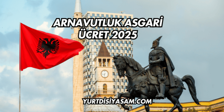 Arnavutluk Asgari Ücret 2025