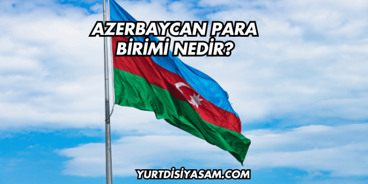 Azerbaycan Para Birimi Nedir?