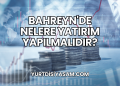 Bahreyn'de Nelere Yatırım Yapılmalıdır?