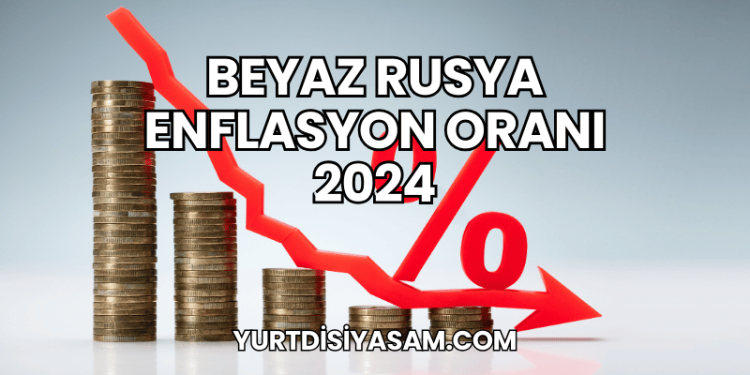 Beyaz Rusya Enflasyon Oranı 2024