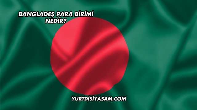 Bangladeş Para Birimi Nedir?