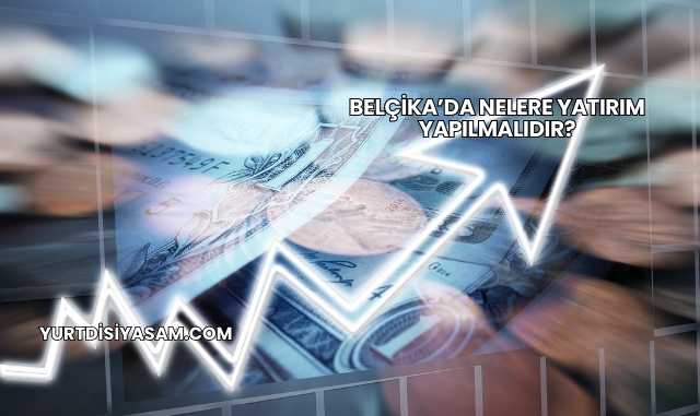 Belçika’da Nelere Yatırım Yapılmalıdır?