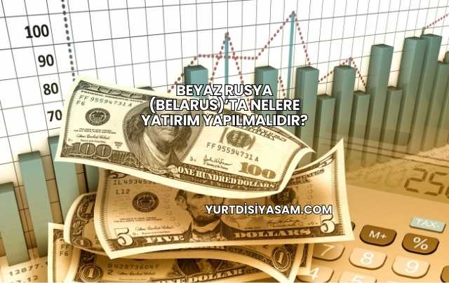Beyaz Rusya (Belarus)’ta Nelere Yatırım Yapılmalıdır?