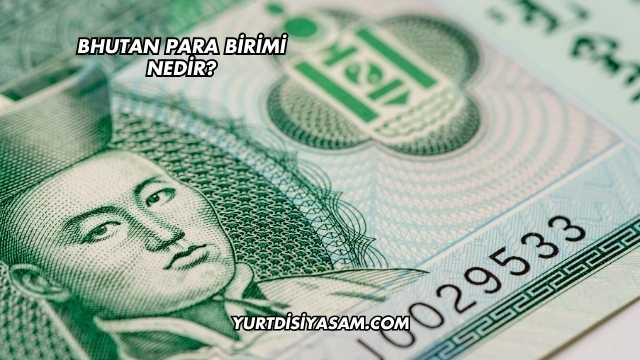 Bhutan Para Birimi Nedir?