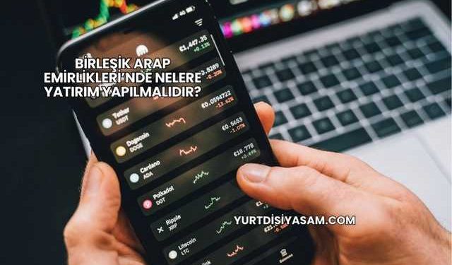 Birleşik Arap Emirlikleri’nde Nelere Yatırım Yapılmalıdır?
