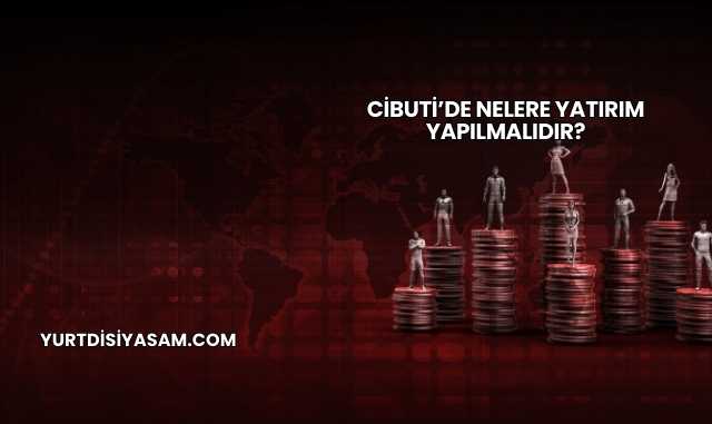 Cibuti’de Nelere Yatırım Yapılmalıdır?