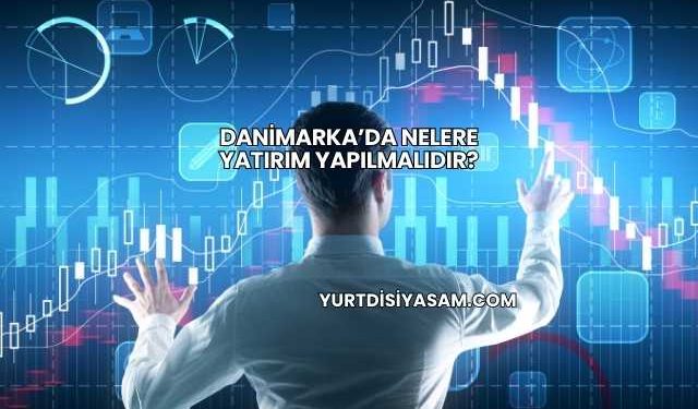 Danimarka’da Nelere Yatırım Yapılmalıdır?