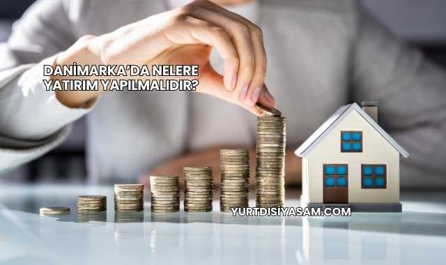 Danimarka’da Nelere Yatırım Yapılmalıdır?
