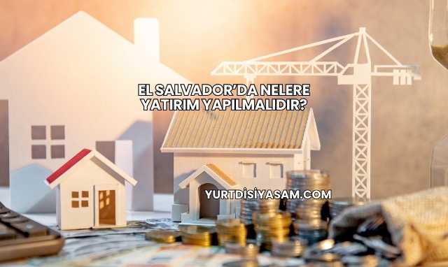 El Salvador’da Nelere Yatırım Yapılmalıdır?