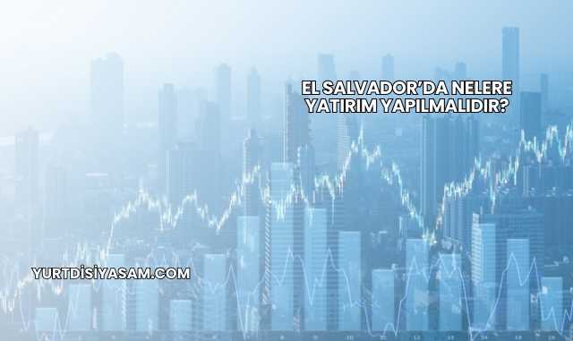 El Salvador’da Nelere Yatırım Yapılmalıdır?
