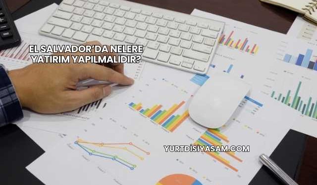 El Salvador’da Nelere Yatırım Yapılmalıdır?