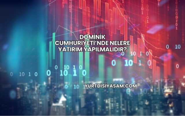 Dominik Cumhuriyeti’nde Nelere Yatırım Yapılmalıdır?