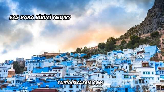 Fas Para Birimi Nedir?