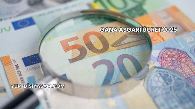 Gana Asgari Ücret 2025