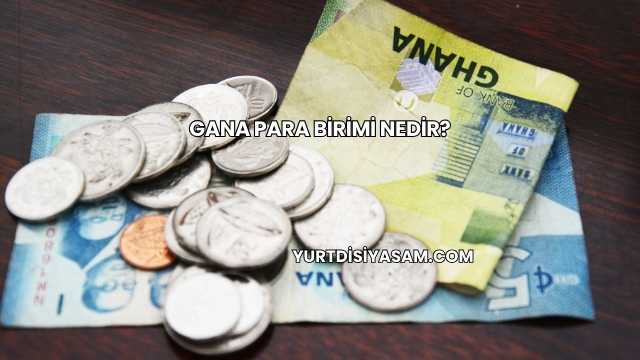 Gana Para Birimi Nedir?
