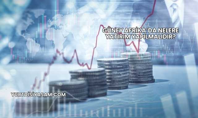 Güney Afrika’da Nelere Yatırım Yapılmalıdır?