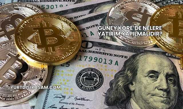 Güney Kore’de Nelere Yatırım Yapılmalıdır?