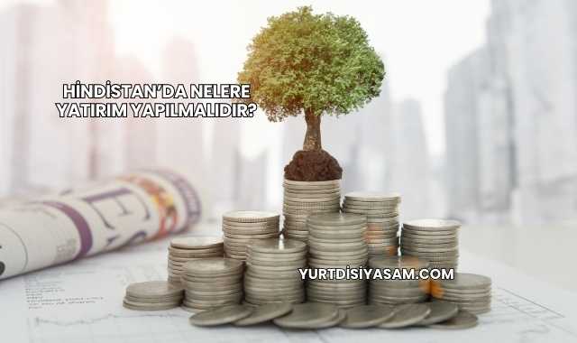 Hindistan’da Nelere Yatırım Yapılmalıdır?