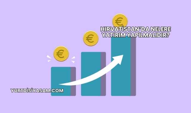 Hırvatistan’da Nelere Yatırım Yapılmalıdır?