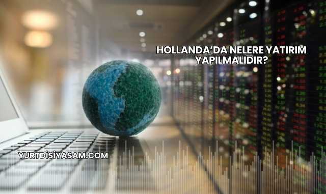 Hollanda’da Nelere Yatırım Yapılmalıdır?
