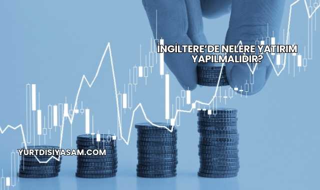 İngiltere’de Nelere Yatırım Yapılmalıdır?